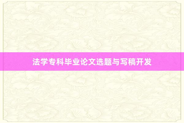 法学专科毕业论文选题与写稿开发