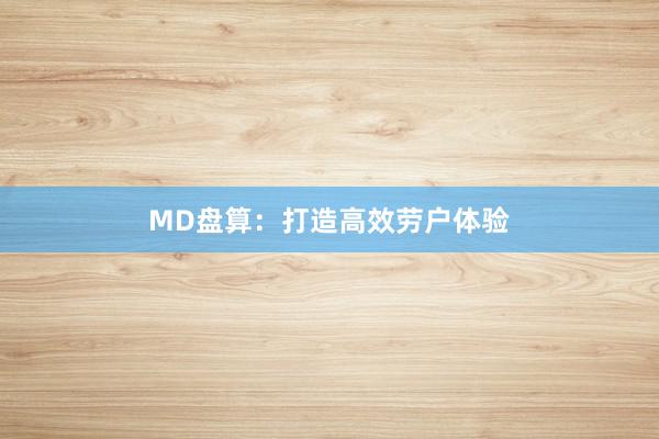 MD盘算：打造高效劳户体验