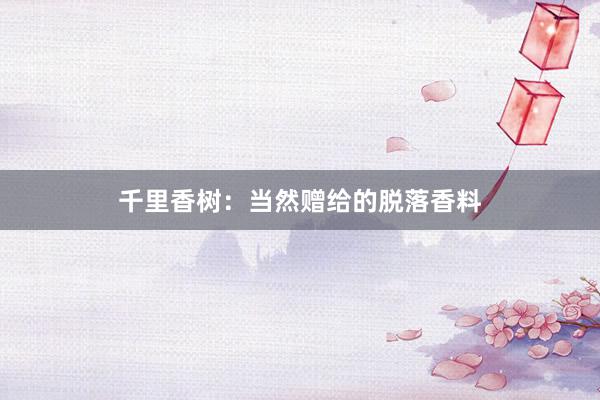 千里香树：当然赠给的脱落香料
